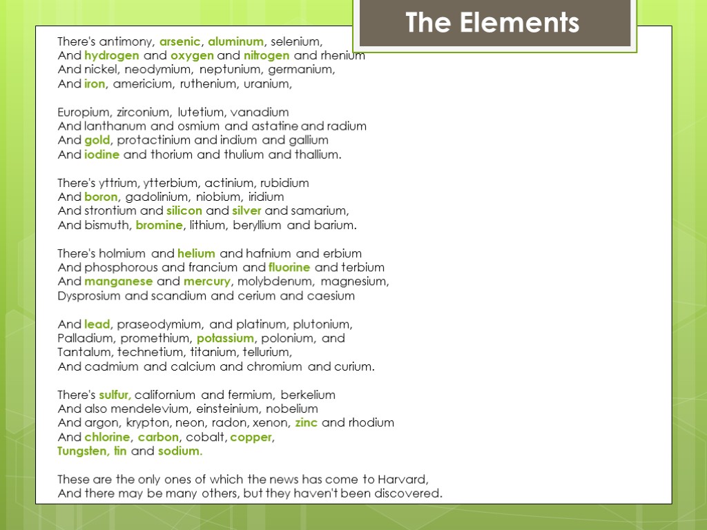 There's antimony, arsenic, aluminum, selenium, And hydrogen and oxygen and nitrogen and rhenium And